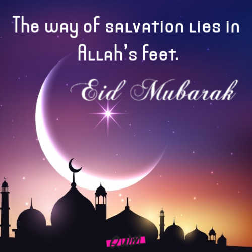 The way of salvation lies in Allah’s feet. One of the best quotes on Eid Mubarak!