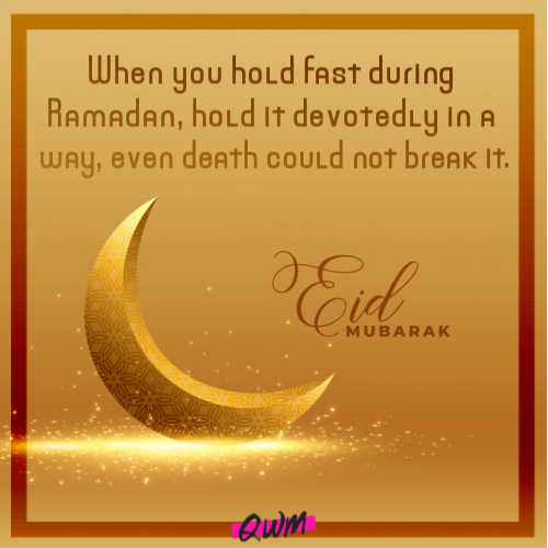 When you hold fast during Ramadan, hold it devotedly in a way, even death could not break it.