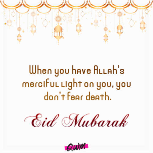 When you have Allah’s merciful light on you, you don’t fear death.