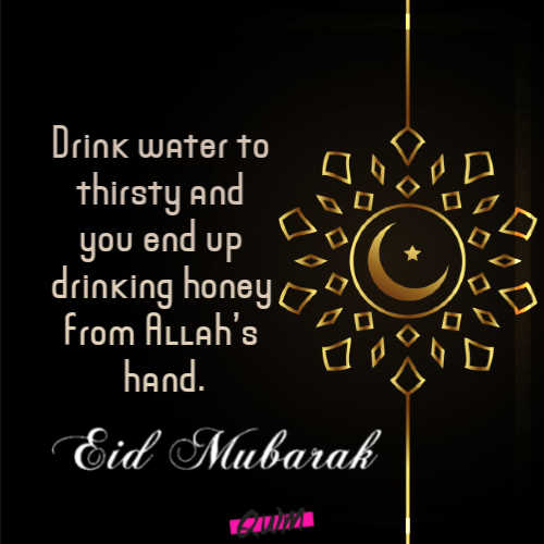 Drink water to thirsty and you end up drinking honey from Allah’s hand.