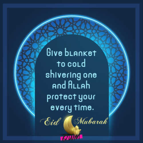 Give blanket to cold shivering one and Allah protect your every time. One of the best quotes for Eid Mubarak!