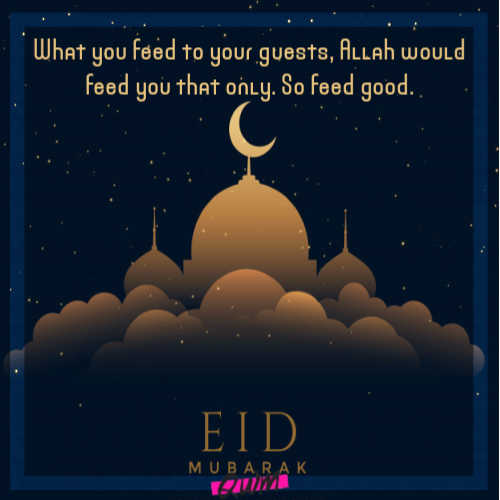 What you feed to your guests, Allah would feed you that only. So feed good. 