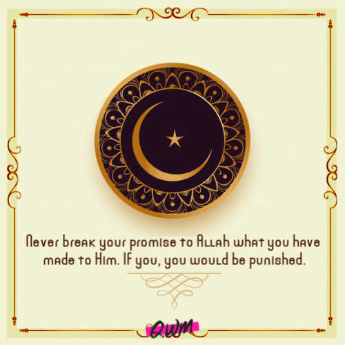 Never break your promise to Allah what you have made to Him. If you, you would be punished.