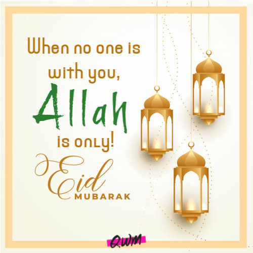 When no one is with you, Allah is only! Best quote on Eid. Happy Eid Mubarak 2020!