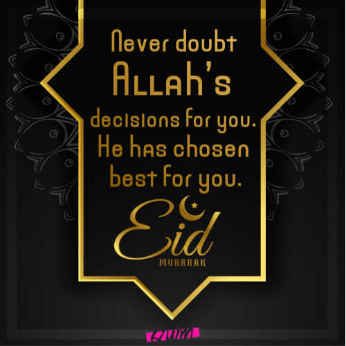 Never doubt Allah’s decisions for you. He has chosen best for you.