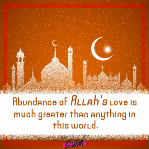 Abundance of Allah’s love is much greater than anything in this world.