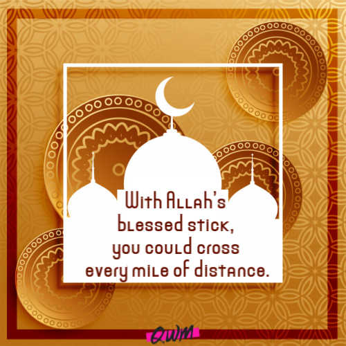With Allah’s blessed stick, you could cross every mile of distance.
