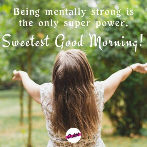 Being mentally strong is the only super power. Sweetest good morning!