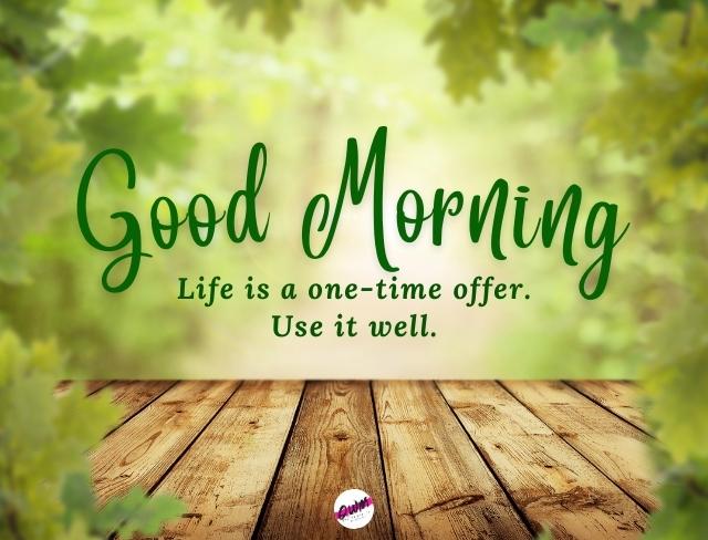 Good Morning Image - life is a one- time offer use it well.