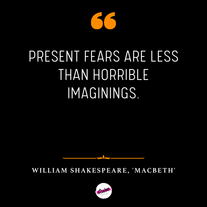 Present fears are less than horrible imaginings.