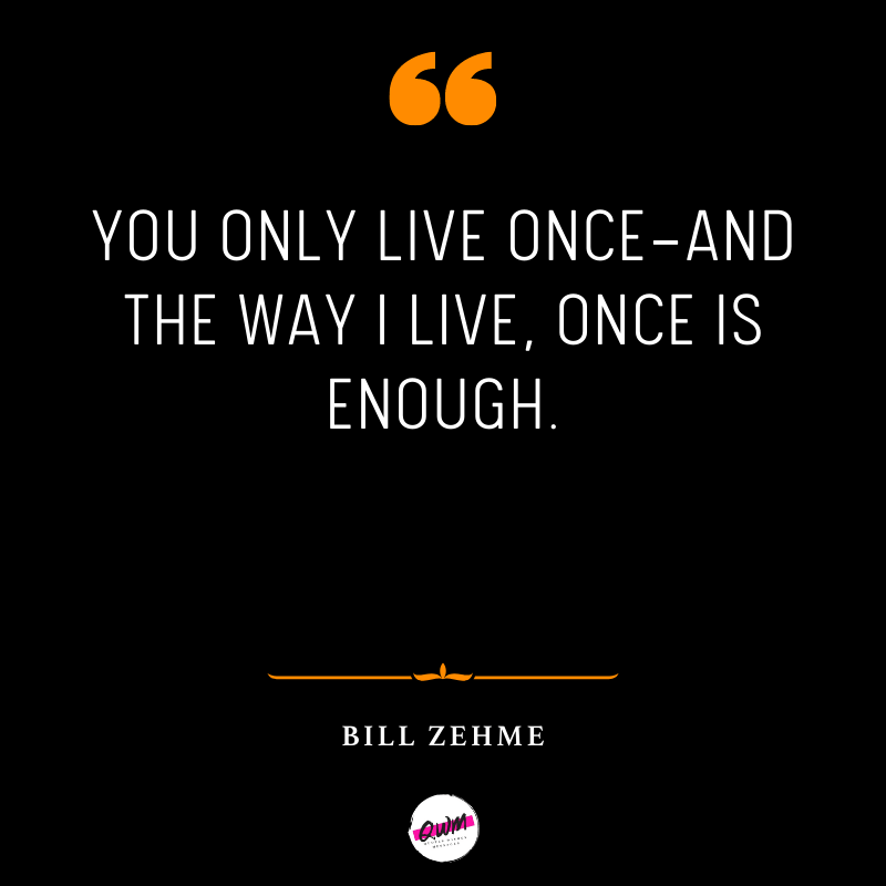 You only live once—and the way I live, once is enough quotes