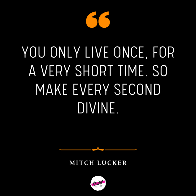 You only live once, for a very short time. So make every second divine quotes