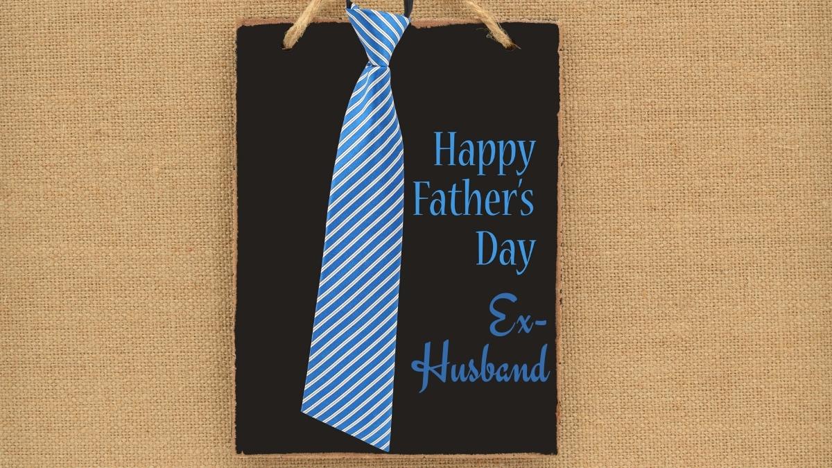 Happy Fathers Day to My Ex-Husband Quotes & Messages
