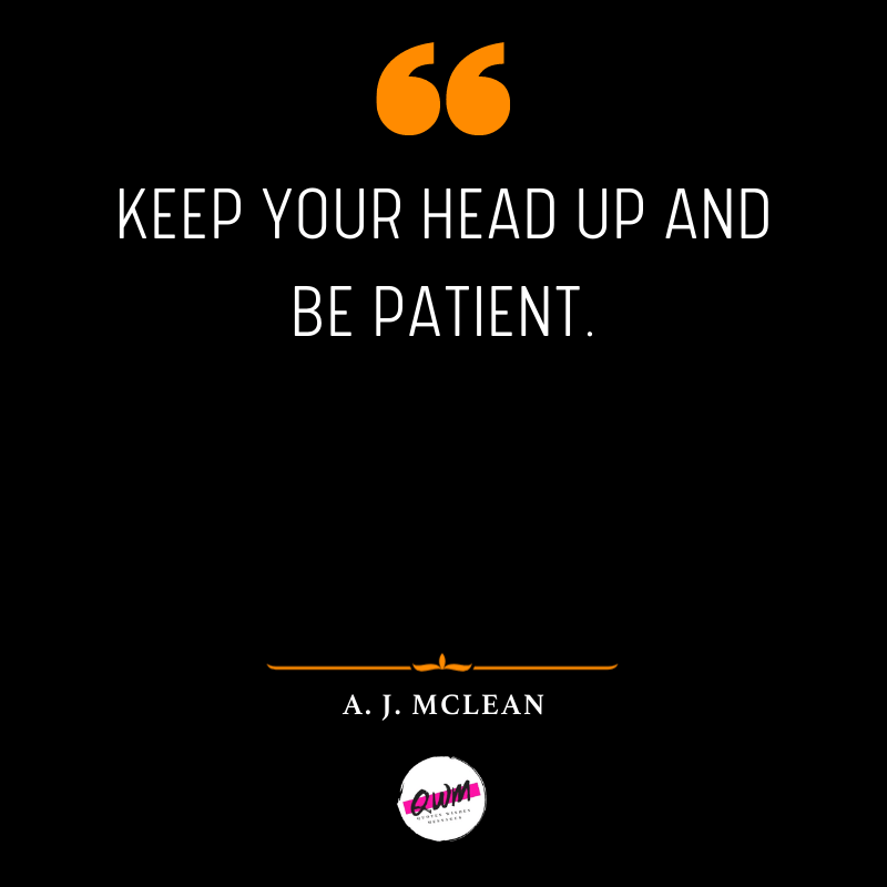 Keep Your Head Up Quotes be patient