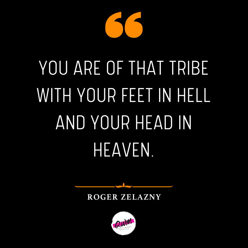 You are of that tribe with your feet in hell and your head in heaven.