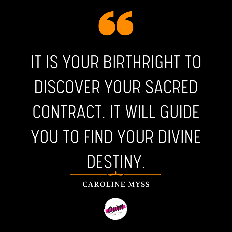 It is your birthright to discover your sacred contract. It will guide you to find your divine destiny. Caroline Myss