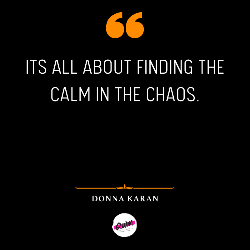 Its all about finding the calm in the chaos.