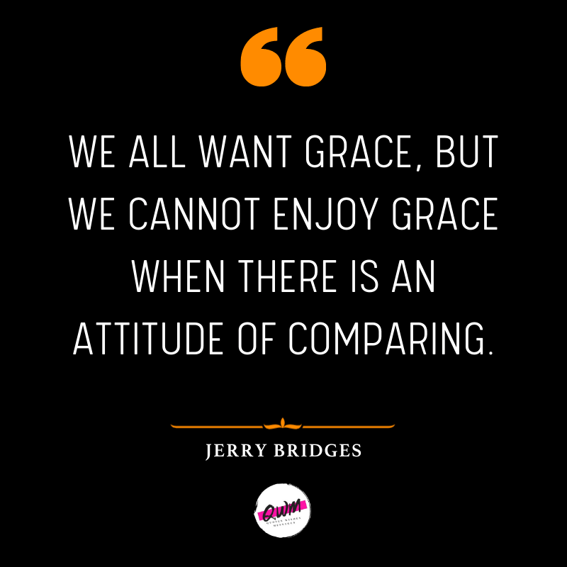 We all want Grace, but we cannot enjoy Grace when there is an attitude of comparing.