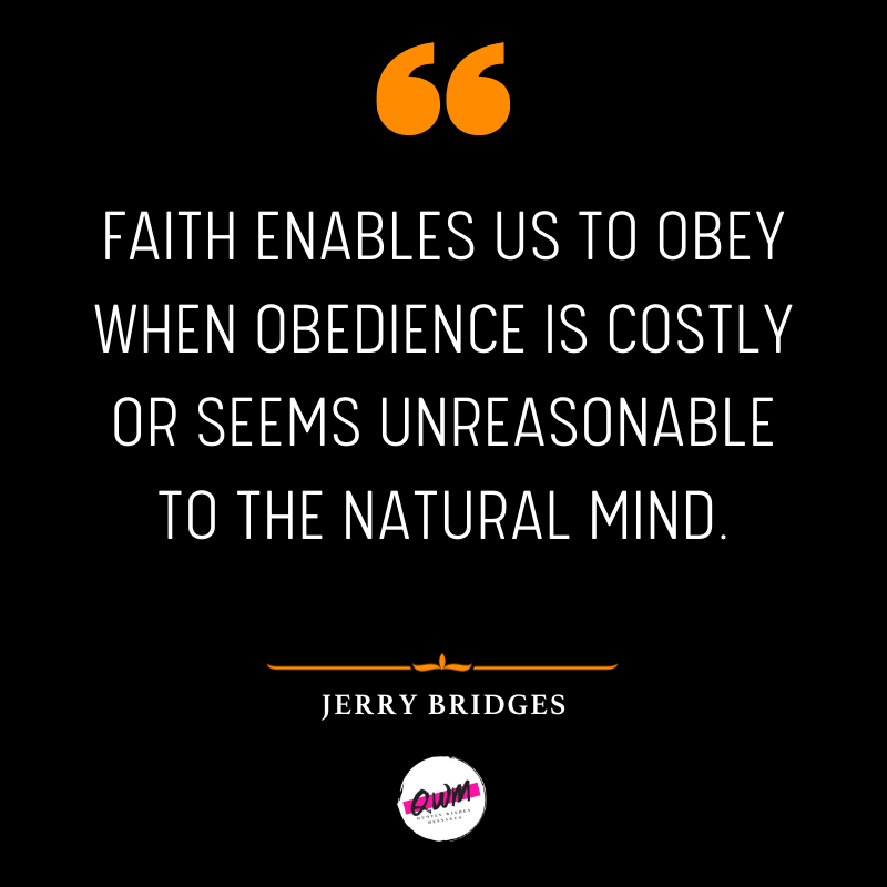 Faith enables us to obey when obedience is costly or seems unreasonable to the natural mind.