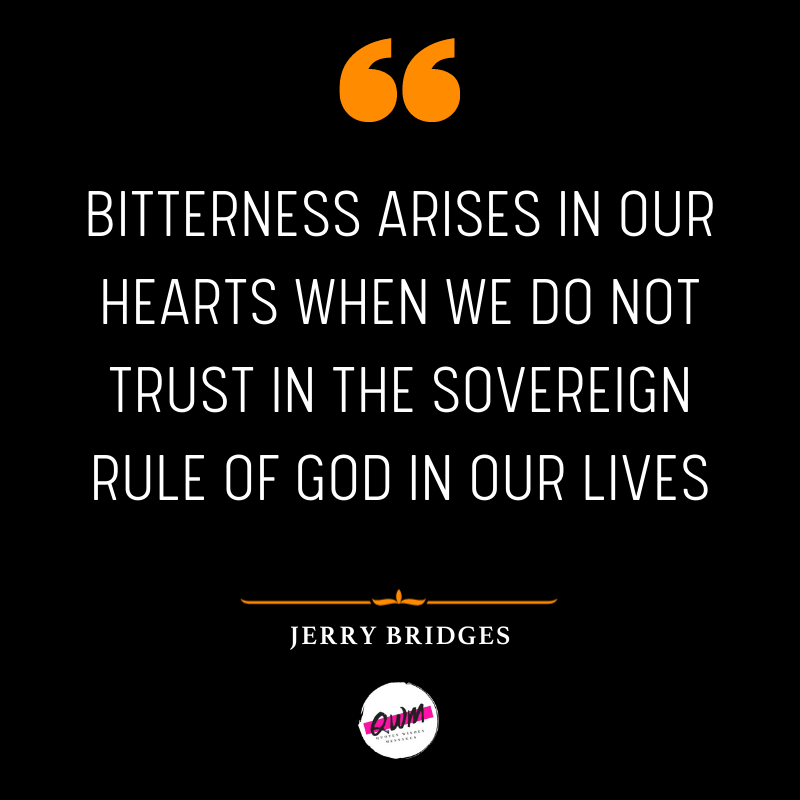 Bitterness arises in our hearts when we do not trust in the sovereign rule of God in our lives