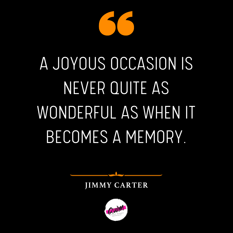 A joyous occasion is never quite as wonderful as when it becomes a memory.