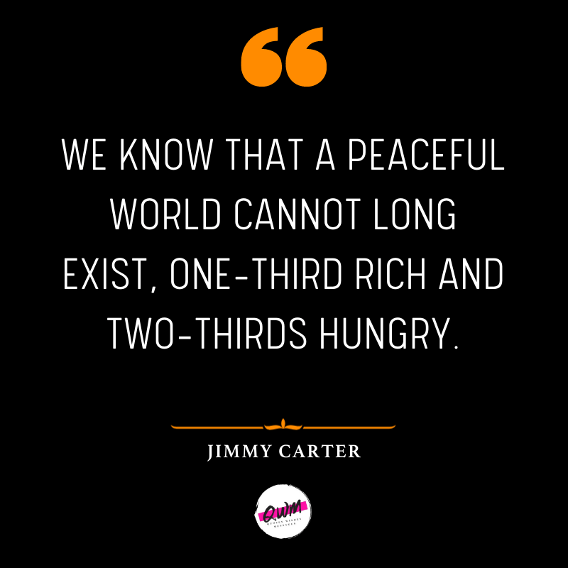 We know that a peaceful world cannot long exist, one-third rich and two-thirds hungry.