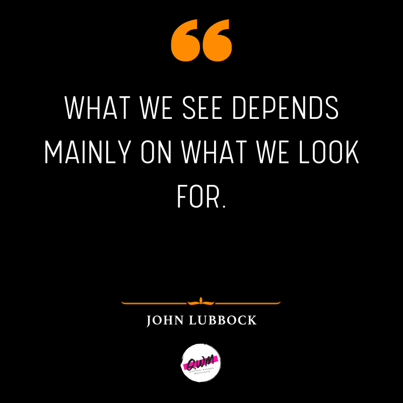 What we see depends mainly on what we look for.