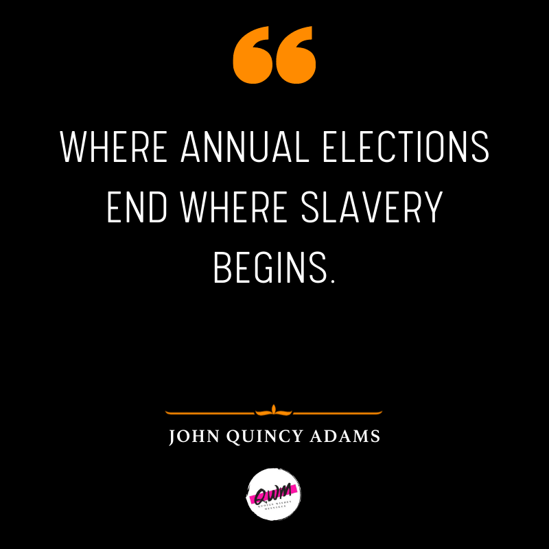 Where annual elections end where slavery begins.