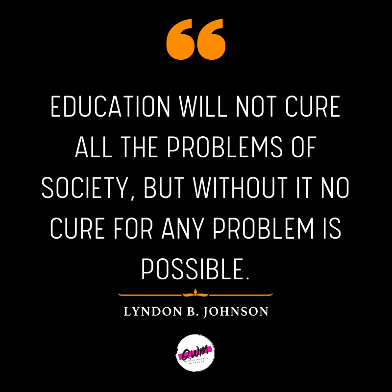 Education will not cure all the problems of society, but without it no cure for any problem is possible.