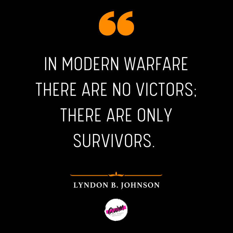 In modern warfare there are no victors; there are only survivors. 