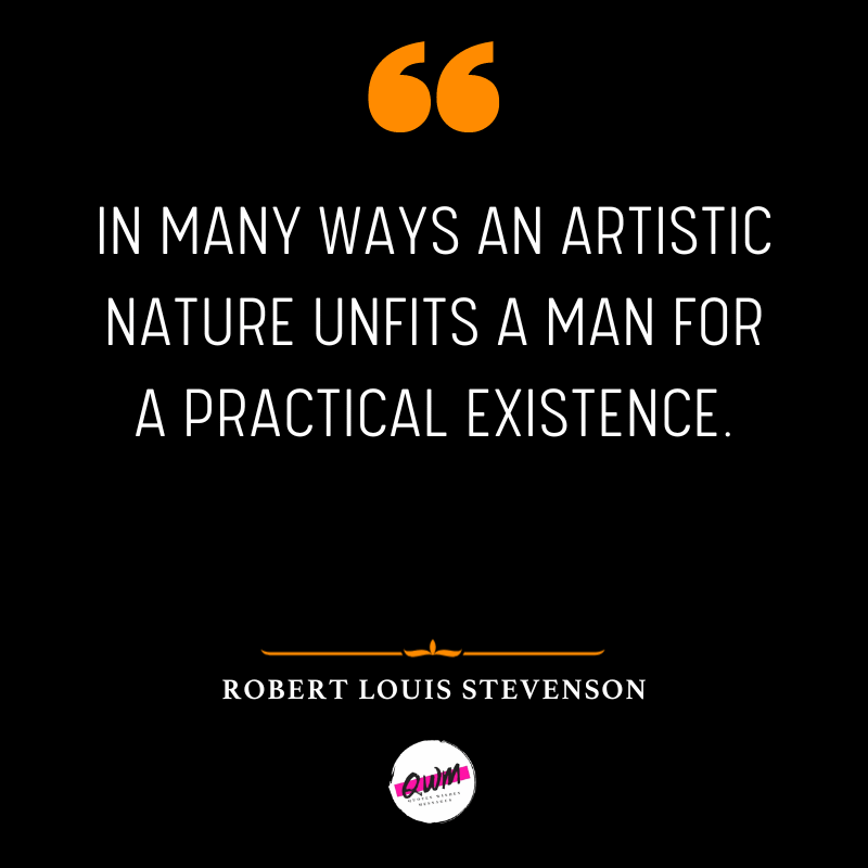 In many ways an artistic nature unfits a man for a practical existence.