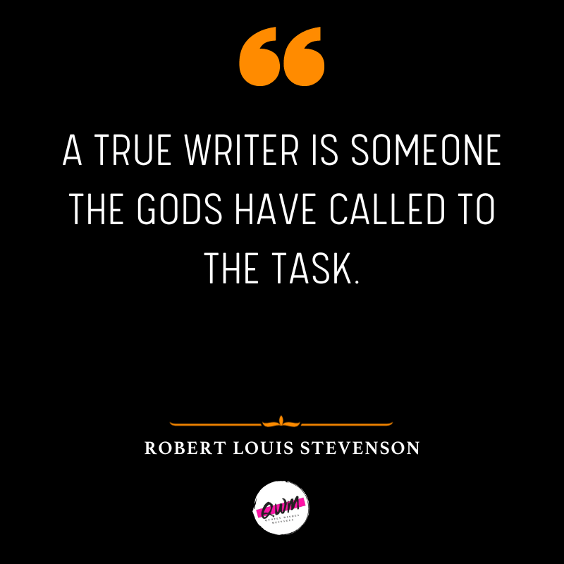 A true writer is someone the gods have called to the task.