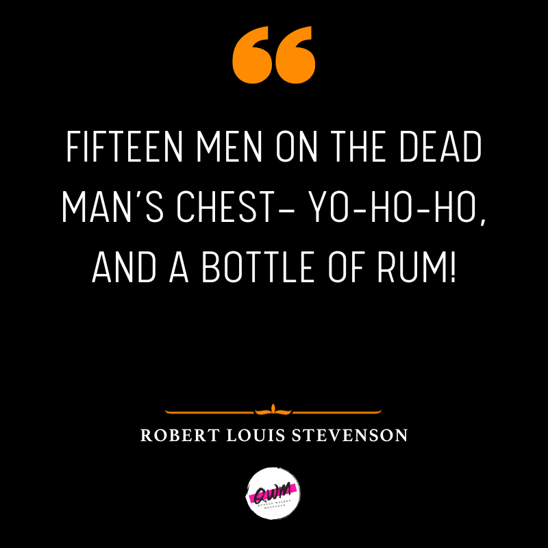 Fifteen men on the dead man’s chest— Yo-ho-ho, and a bottle of rum!